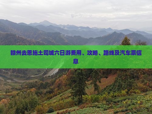 赣州去恩施土司城六日游费用、攻略、路线及汽车票信息