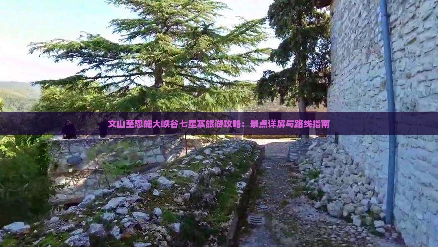 文山至恩施大峡谷七星寨旅游攻略：景点详解与路线指南