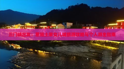 三门峡出发：恩施土家女儿城旅游攻略与个人游全指南