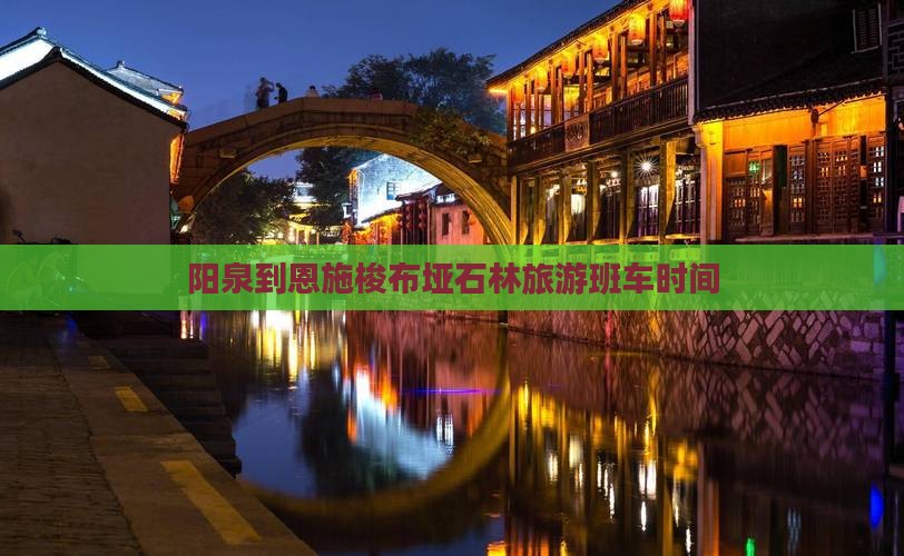 阳泉到恩施梭布垭石林旅游班车时间