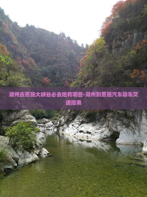 湖州去恩施大峡谷必去地有哪些-湖州到恩施汽车动车交通指南