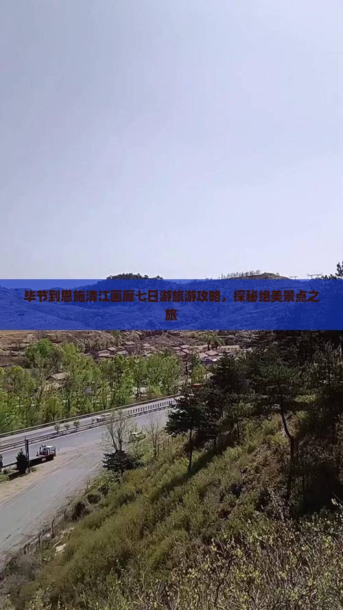 毕节到恩施清江画廊七日游旅游攻略，探秘绝美景点之旅