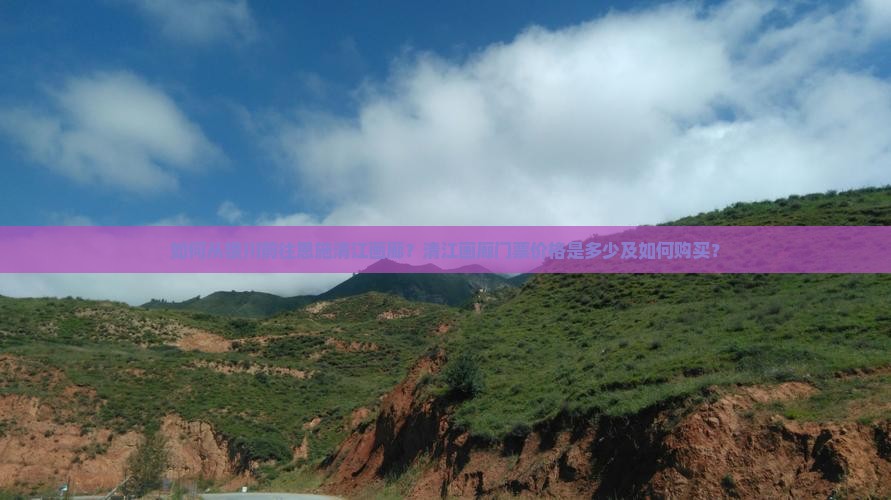 如何从银川前往恩施清江画廊？清江画廊门票价格是多少及如何购买？