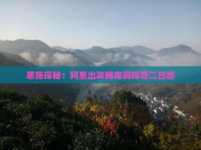 恩施探秘：阿里出发腾龙洞探奇二日游