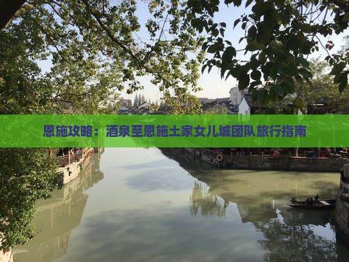 恩施攻略：酒泉至恩施土家女儿城团队旅行指南