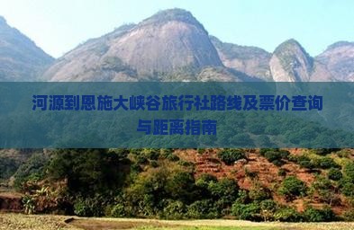 河源到恩施大峡谷旅行社路线及票价查询与距离指南