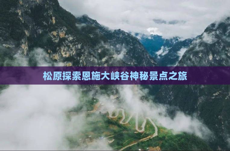 松原探索恩施大峡谷神秘景点之旅