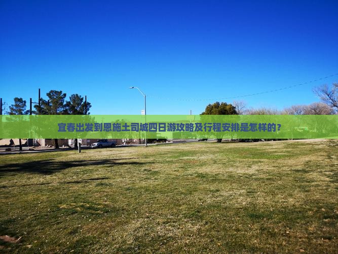 宜春出发到恩施土司城四日游攻略及行程安排是怎样的？