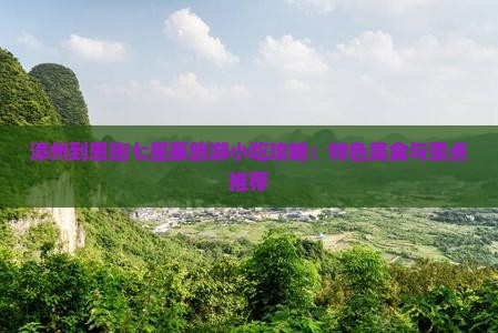 漳州到恩施七星寨旅游小吃攻略：特色美食与景点推荐
