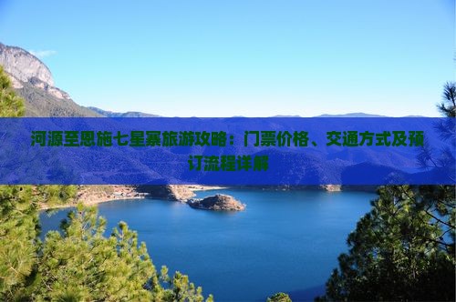 河源至恩施七星寨旅游攻略：门票价格、交通方式及预订流程详解