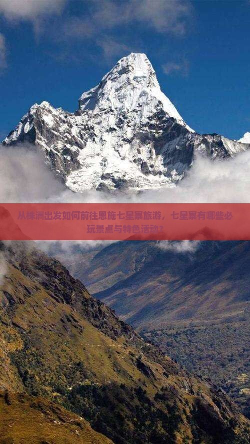 从株洲出发如何前往恩施七星寨旅游，七星寨有哪些必玩景点与特色活动？