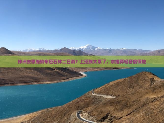 株洲去恩施梭布垭石林二日游?上班族太累了,求推荐轻奢度假地 株洲去恩施梭布垭石林二日游?上班族太累了,求推荐轻奢度假地