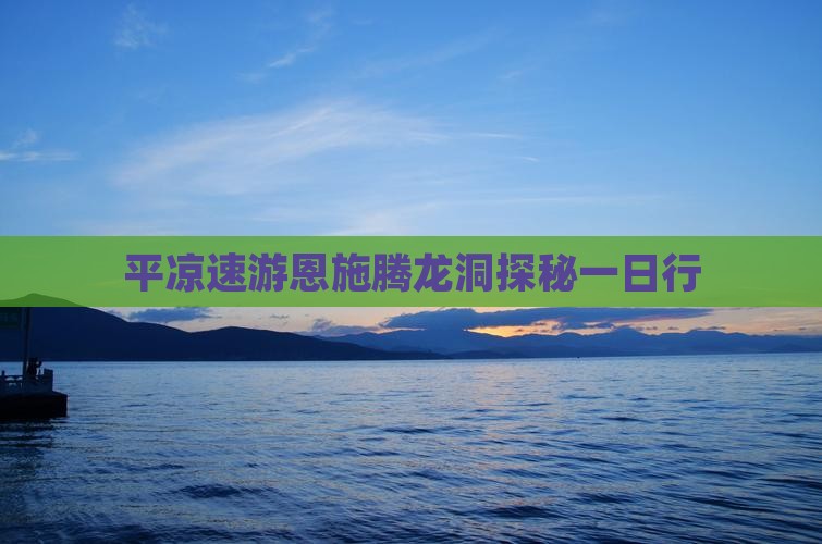 平凉速游恩施腾龙洞探秘一日行