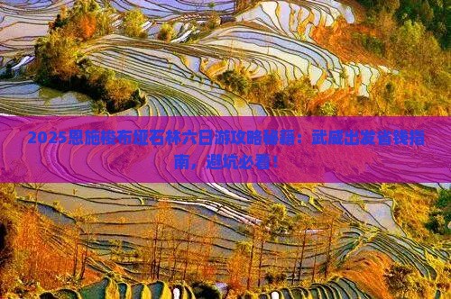 武威去恩施梭布垭石林六日游