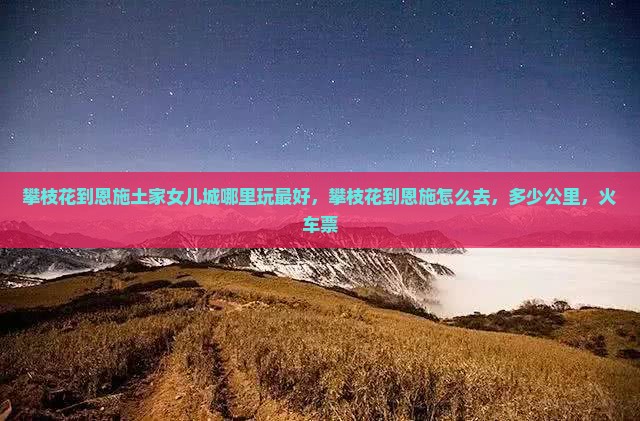攀枝花到恩施土家女儿城哪里玩