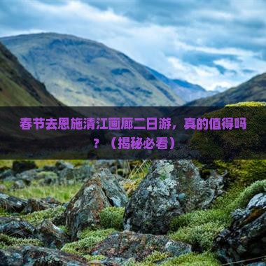 春节到恩施清江画廊二日游 春节到恩施清江画廊二日游