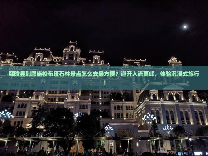 鄢陵县到恩施梭布垭石林景点