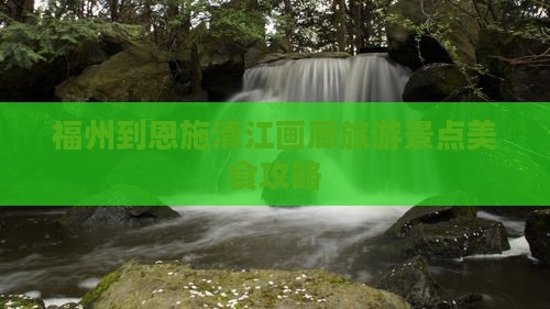 福州到恩施清江画廊旅游小吃