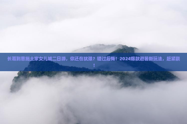 长葛到恩施土家女儿城二日游