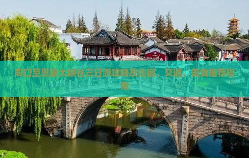 周口至恩施大峡谷三日游攻略及住宿、交通、美食推荐指南