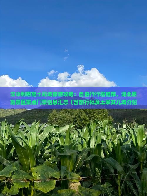 汉中到恩施土司城旅游攻略：自由行行程推荐，湖北恩施景区景点门票信息汇总（含旅行社及土家女儿城介绍）