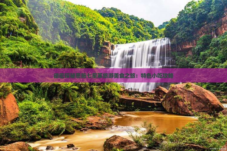 德宏探秘恩施七星寨旅游美食之旅：特色小吃攻略
