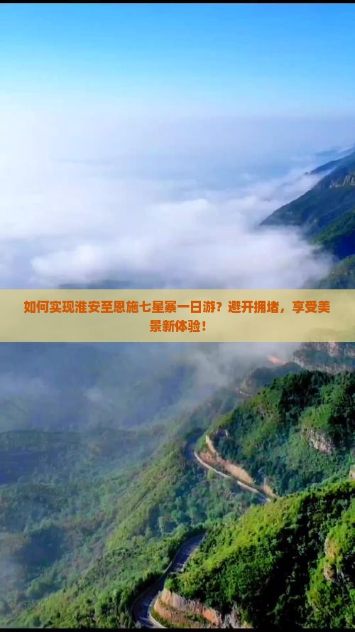 如何实现淮安至恩施七星寨一日游？避开拥堵，享受美景新体验！