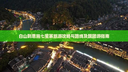 白山到恩施七星寨旅游攻略与路线及跟团游指南