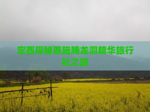 定西探秘恩施腾龙洞精华旅行社之旅
