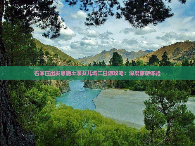 石家庄出发恩施土家女儿城二日游攻略：深度旅游体验