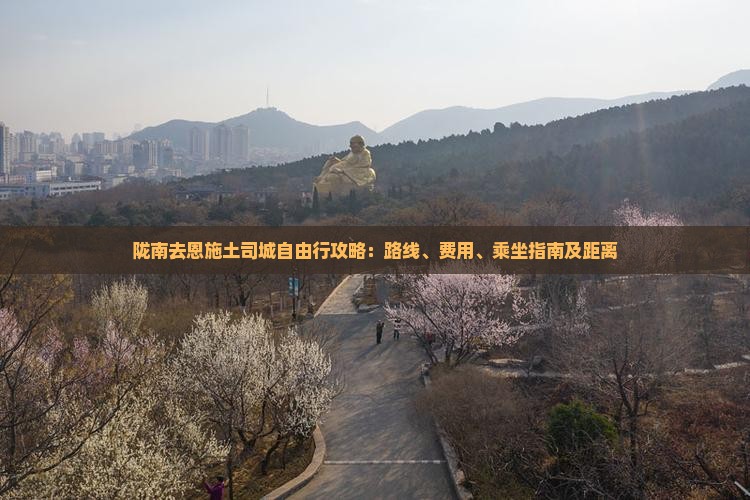 陇南去恩施土司城自由行攻略：路线、费用、乘坐指南及距离