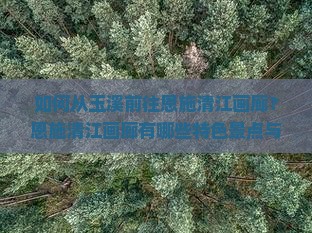 如何从玉溪前往恩施清江画廊？恩施清江画廊有哪些特色景点与游玩攻略？