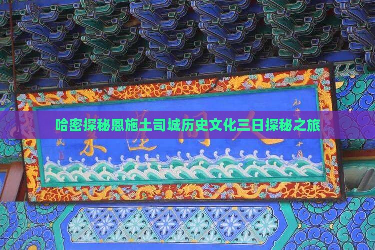 哈密探秘恩施土司城历史文化三日探秘之旅