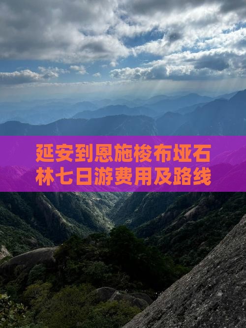 延安到恩施梭布垭石林七日游费用及路线