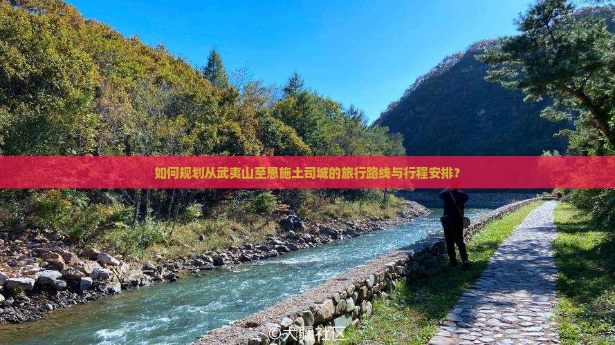 如何规划从武夷山至恩施土司城的旅行路线与行程安排？