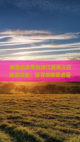 南昌出发恩施清江画廊三日旅游攻略：探寻绝美景点画卷之旅