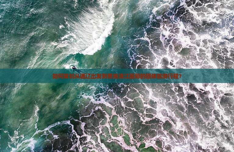 如何策划从通辽出发到恩施清江画廊的团体旅游行程？
