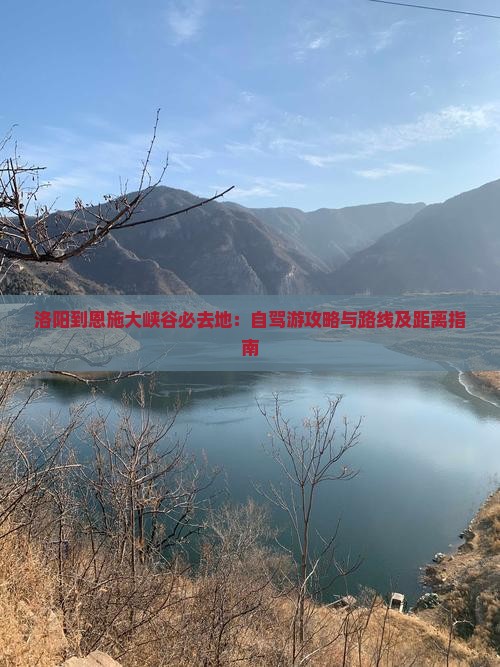 洛阳到恩施大峡谷必去地：自驾游攻略与路线及距离指南