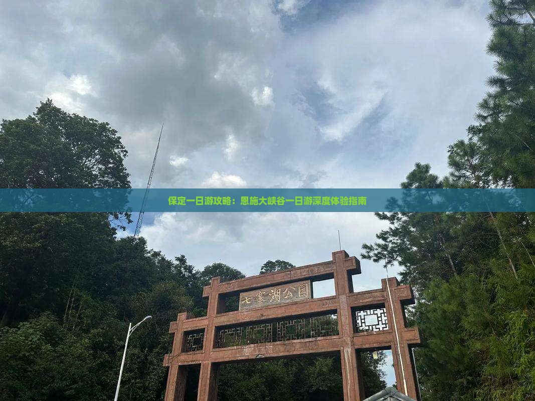 保定一日游攻略:恩施大峡谷一日游深度体验指南 保定一日游攻略:恩施大峡谷一日游深度体验指南