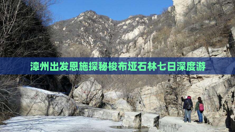 漳州出发恩施探秘梭布垭石林七日深度游