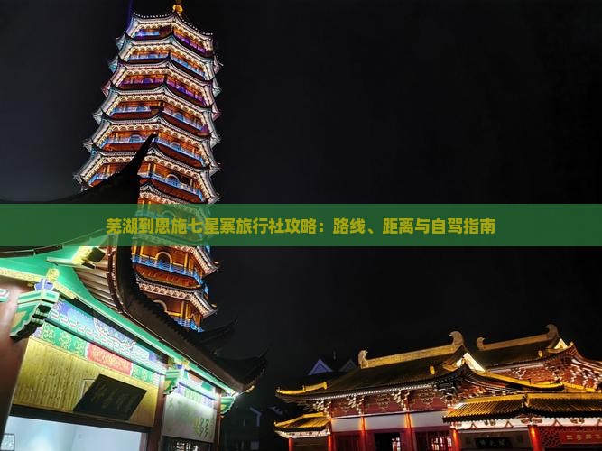 芜湖到恩施七星寨旅行社攻略：路线、距离与自驾指南