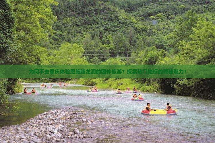 为何不去重庆体验恩施腾龙洞的团体旅游？探索热门地标的隐秘魅力！