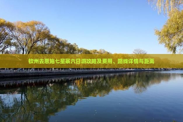钦州去恩施七星寨六日游攻略及费用、路线详情与距离