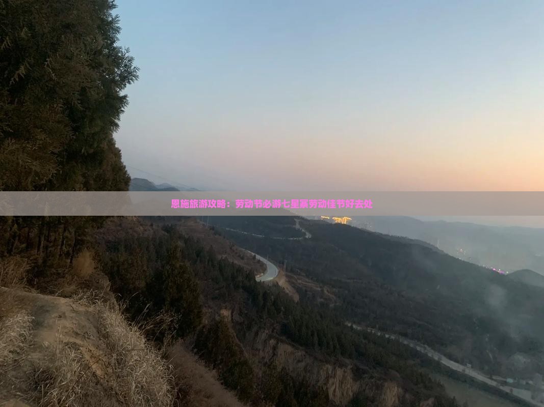 恩施旅游攻略：劳动节必游七星寨劳动佳节好去处