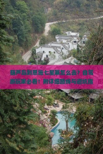 葫芦岛到恩施七星寨怎么去？自驾游玩家必看！附详细路线与避坑指南