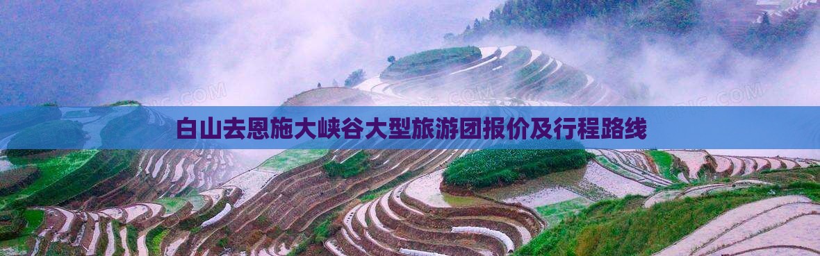 白山去恩施大峡谷大型旅游团报价及行程路线