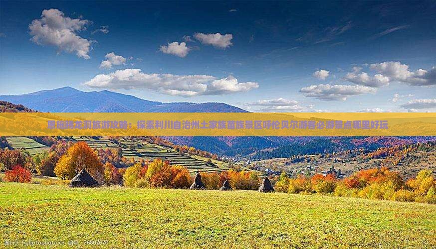恩施腾龙洞旅游攻略：探索利川自治州土家族苗族景区呼伦贝尔游客必游景点哪里好玩