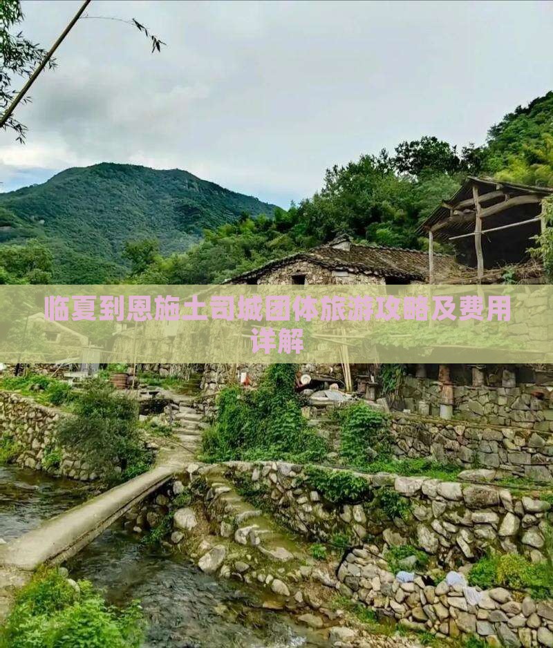 临夏到恩施土司城团体旅游攻略及费用详解