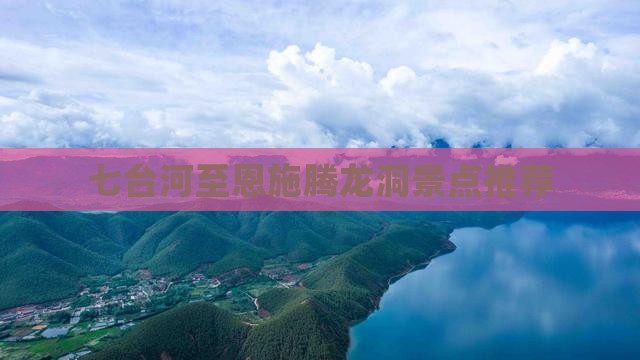七台河至恩施腾龙洞景点推荐