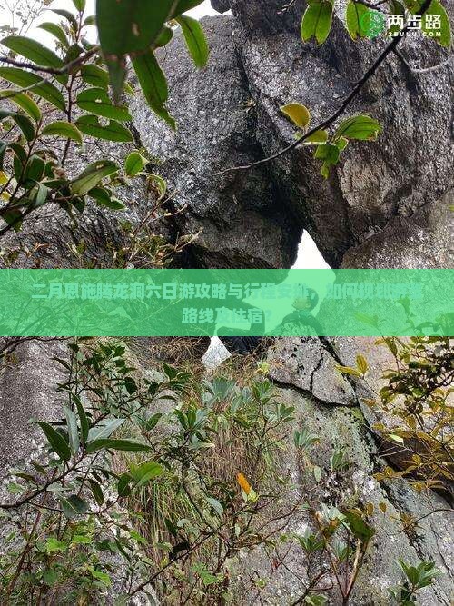 二月恩施腾龙洞六日游攻略与行程安排，如何规划游览路线及住宿？